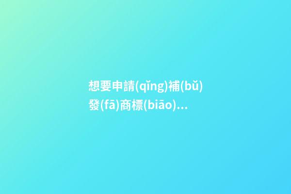 想要申請(qǐng)補(bǔ)發(fā)商標(biāo)變更證明，該怎么做呢？